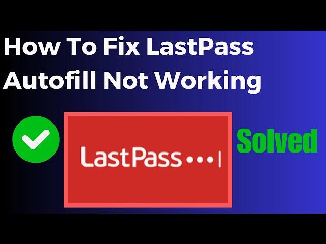 How To Fix LastPass Autofill Not Working on Android, iPhone, iOS, PC, MAC, Chrome