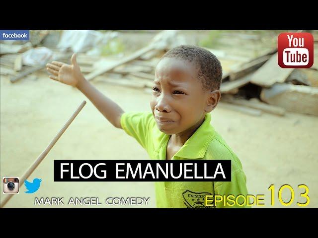 FLOG EMANUELLA (Mark Angel Comedy) (Episode 103)