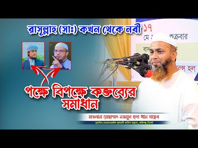 রাসূলুল্লাহ ﷺ কখন থেকে নাবী পক্ষে বিপক্ষে বক্তব্য | মাওলানা নজমুল হুদা খান Mawlana Najmul Huda Khan