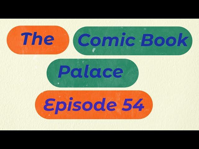 The Comic Book Palace Reborn: Episode 54