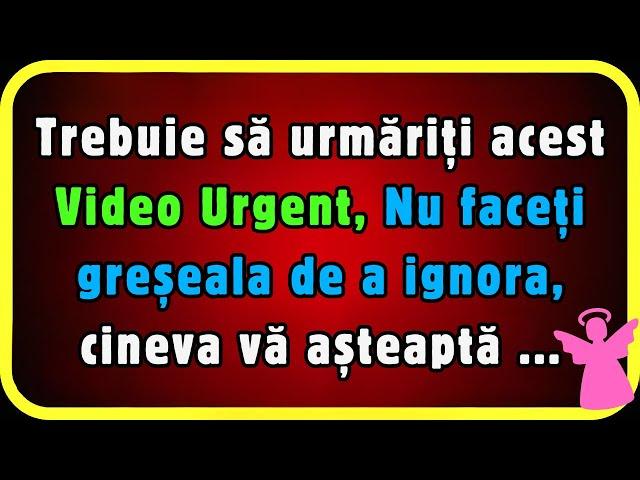 Mesaj de la îngeri Către Tine   Vizionați urgent acest video, cineva vă așteaptă ...