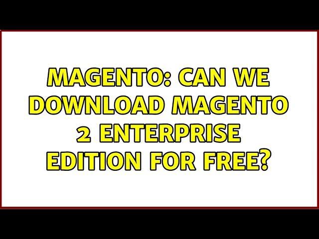 Magento: Can we download Magento 2 Enterprise Edition for free?