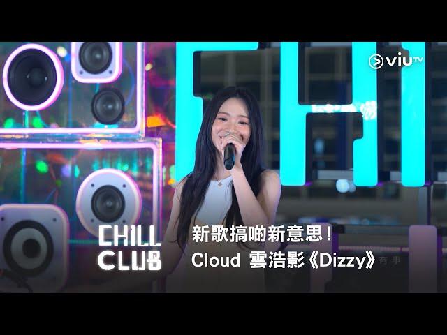 《CHILL CLUB》新歌搞啲新意思！Cloud 雲浩影《Dizzy》