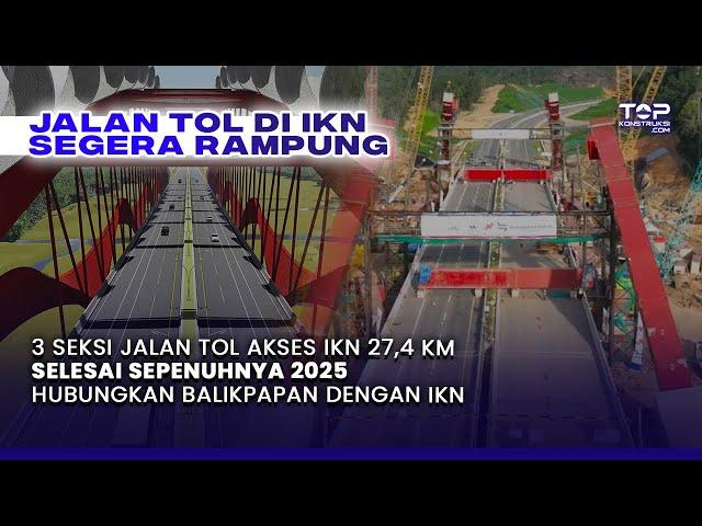 IKN TERKINI ! 2025, JALAN TOL Penghubung BALIKPAPAN dan IKN 27,4 Km Sudah Rampung !