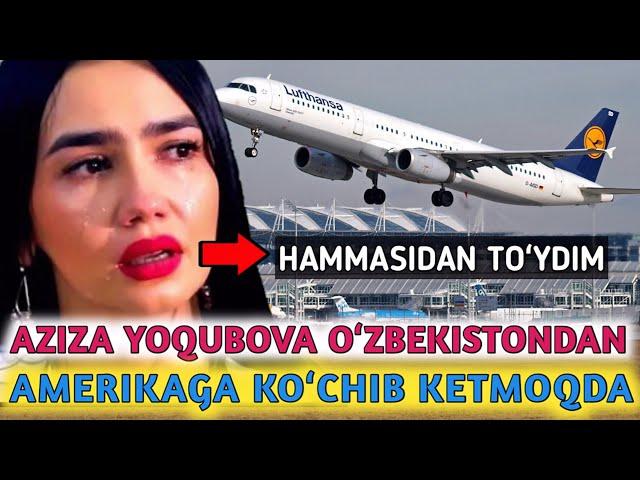 AZIZA YOQUBOVA CHET ELGA BUTUNLAY KOʻCHIB KETMOQCHI