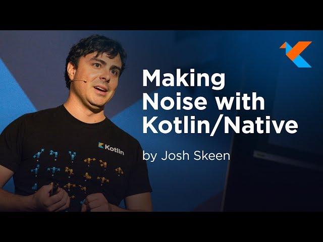 KotlinConf 2018 - Making Noise with Kotlin Native by Josh Skeen