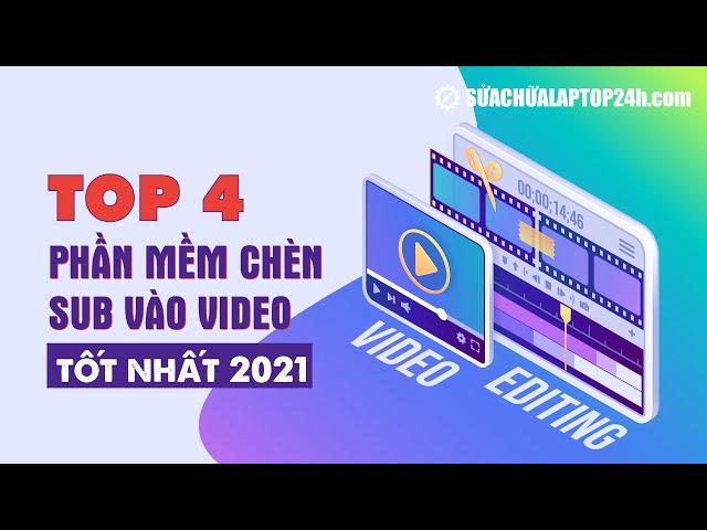 Top 4 phần mềm chèn sub vào video tốt nhất 2021