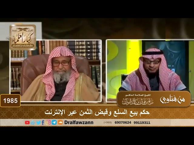 1985 - حكم بيع السلع وقبض الثمن عبر الإنترنت - الشيخ صالح الفوزان