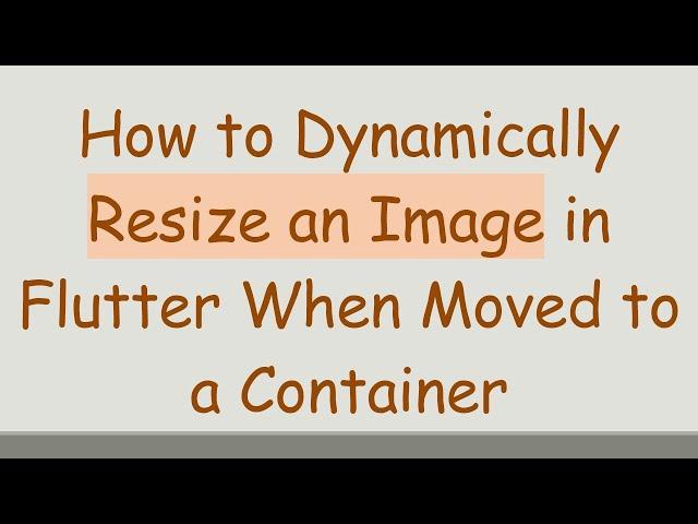 How to Dynamically Resize an Image in Flutter When Moved to a Container