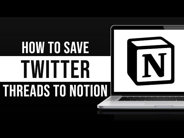 How to Save Twitter Threads to Notion (2024)