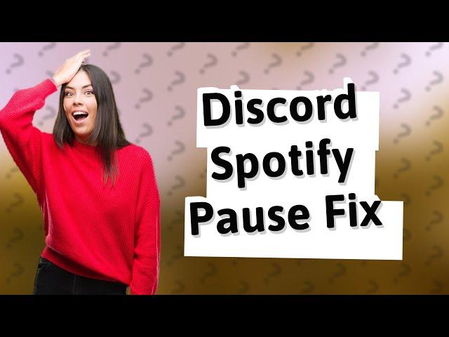 Why is my Spotify pausing when I have Discord open?