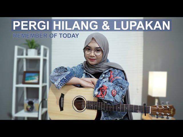 PERGI HILANG DAN LUPAKAN - REMEMBER OF TODAY (COVER BY REGITA ECHA)