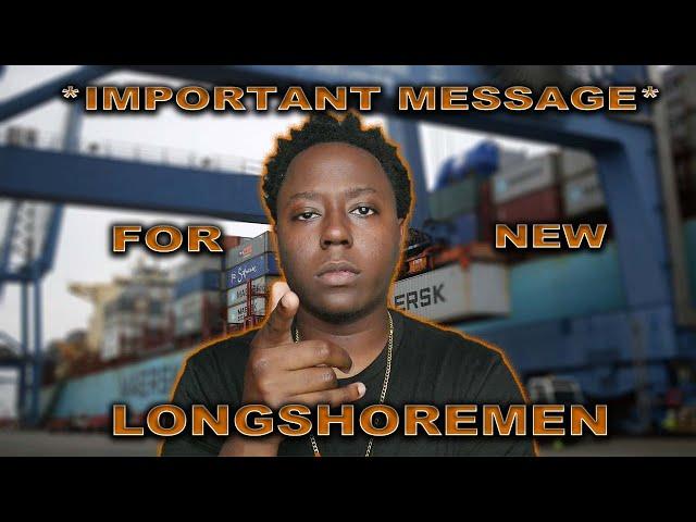 IMPORTANT MESSAGE For Beginner Longshoremen!!!