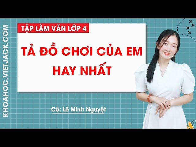 Tả đồ chơi của em hay nhất - Tập làm văn lớp 4 - Cô Lê Minh Nguyệt