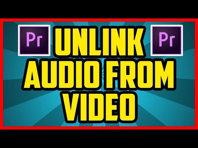 Adobe Premiere Pro: How To Unlink Audio And Video 2017 (EASY) - Premiere Split Audio From Video