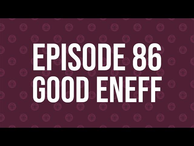 Episode 86 - Good Eneff