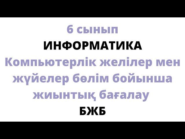 6 сынып ИНФОРМАТИКА Компьютерлік желілер мен жүйелер бөлім бойынша жиынтық бағалау БЖБ