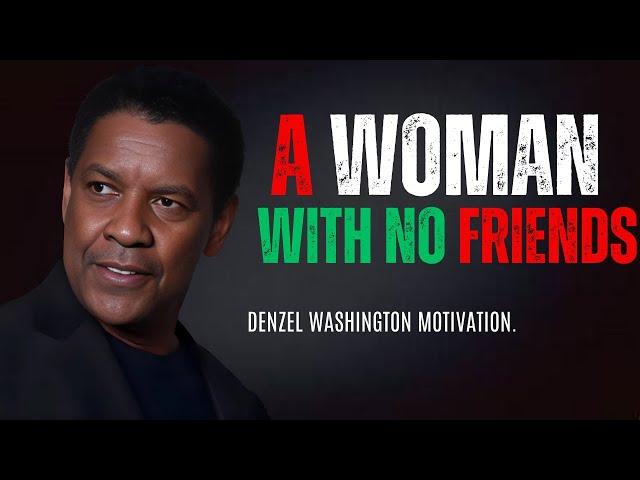 DENZEL WASHINGTON - A WOMAN WITH NO FRIENDS | Denzel Washington Best Motivational Speech.