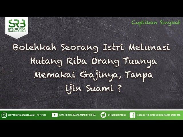 Bolehkah Seorang Istri Melunasi  Hutang Riba Orang Tuanya Memakai Gajinya, Tanpa ijin Suami ?