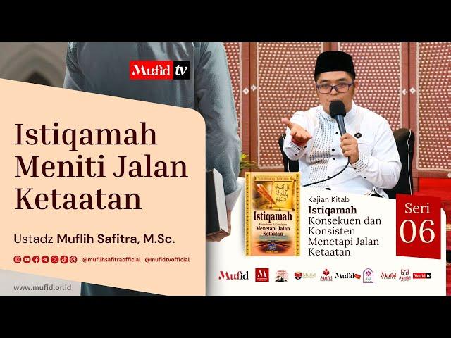 SERI #06 ISTIQAMAH: Istiqamah Meniti Jalan Ketaatan | Muflih Safitra, M.Sc. [1446H/2024]