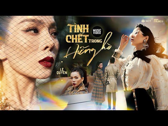 LỆ QUYÊN – TÌNH CHẾT TRONG HỮNG HỜ | Official Music Video