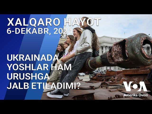 Xalqaro hayot - 6-dekabr, 2024-yil - Ukrainada yoshlar ham urushga jalb etiladimi?