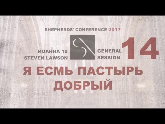 GS14 | СТИВЕН ЛОУСОН | Я ЕСМЬ ПАСТЫРЬ ДОБРЫЙ (ИОАННА 10) | SHEPHERDS' CONFERENCE 2017