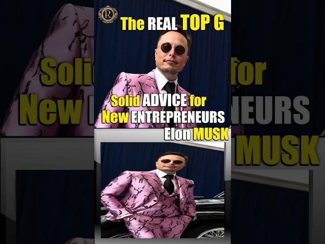 The Real TOP G Solid ADVICE for NEW Entrepreneurs! Elon MUSK