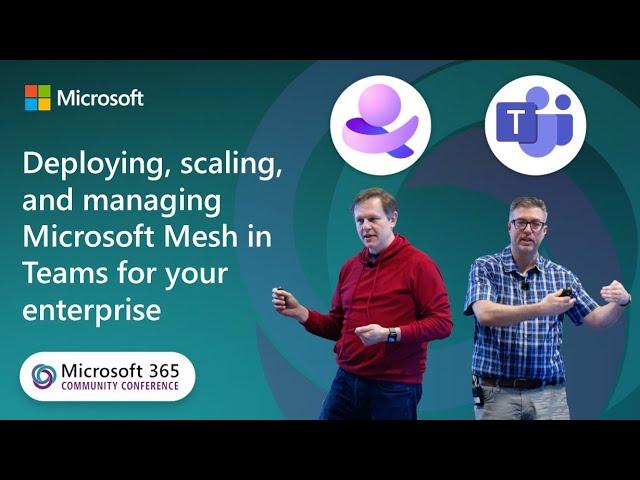 Deploying, Scaling, & Managing Mesh in Teams for your Enterprise| Microsoft 365 Community Conference