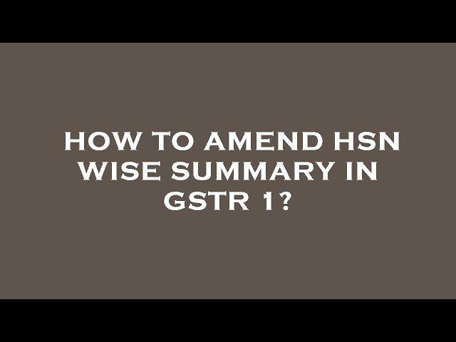 How to amend hsn wise summary in gstr 1?