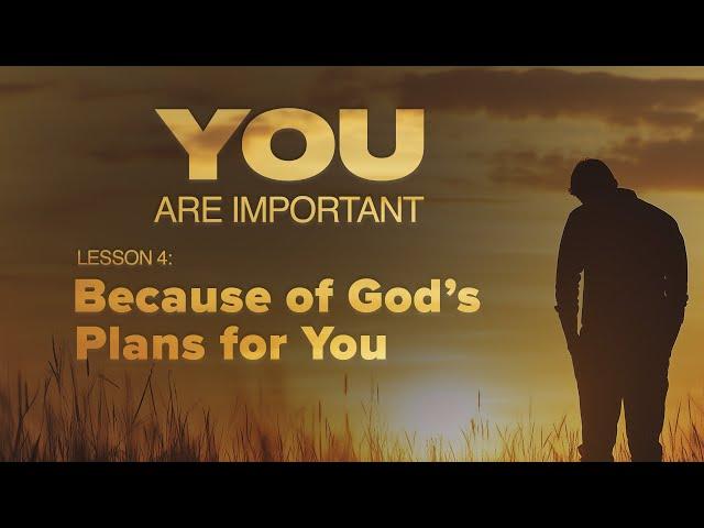 4. Because of God's Plans for You | You Are Important