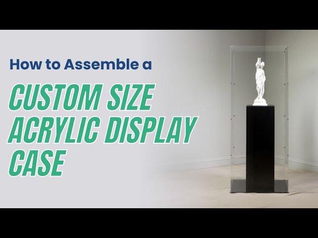 Custom Size Ready to Assemble Acrylic Display Case- Assembly Guide