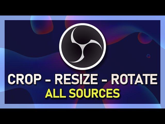 OBS Studio - How To Crop, Resize, Stretch & Rotate Sources!