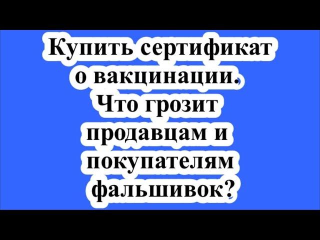 Купить сертификат о вакцинации. Что грозит продавцам и покупателям фальшивок?