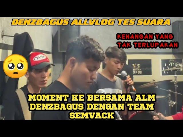 MOMENT YANG TAK TERLUPAKAN || KE BERSAMAAN ALM DENZBAGUS DENGAN TEAM SEMVACK