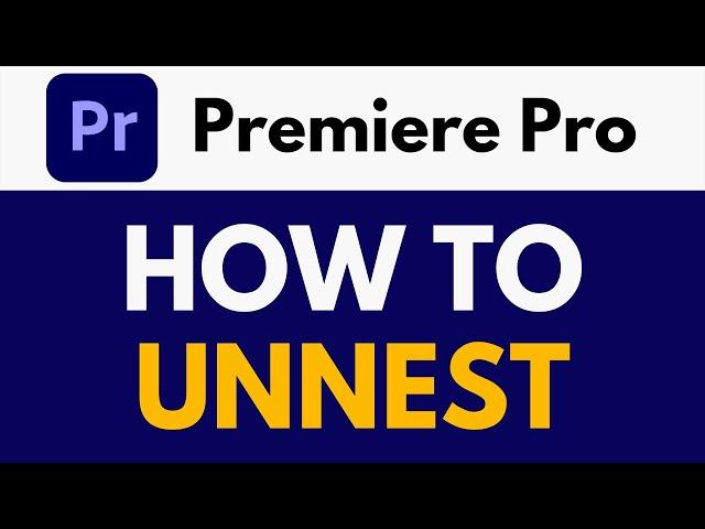 How To Unnest in Premiere Pro | Break Apart Nested Sequences | Premiere Pro Tutorial