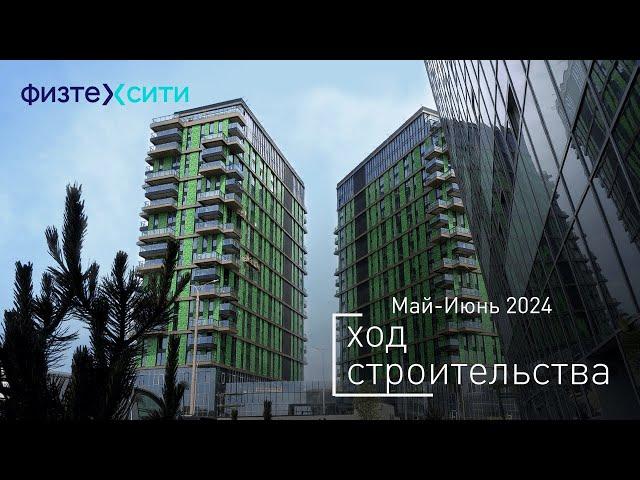«ФизтехСити» - Ход строительства от ГК «Основа» (май-июнь 2024)