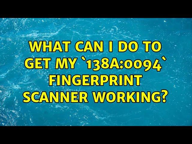 Ubuntu: What can I do to get my `138a:0094` fingerprint scanner working?