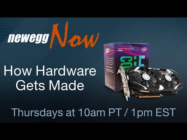 Newegg Now Episode 27: How Your Hardware Gets Made