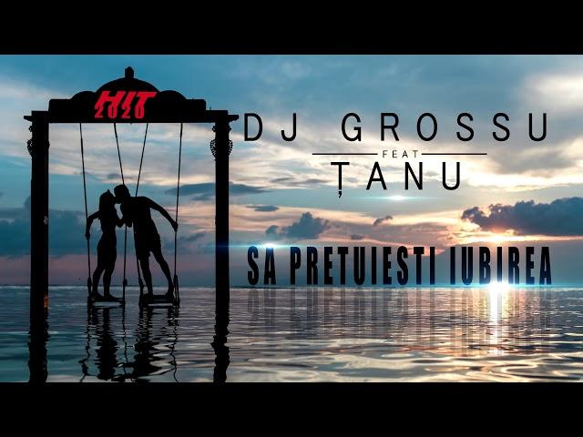 DJ GROSSU feat. ŢANU - Sa pretuiesti iubirea HIT ( Official Song ) 2020