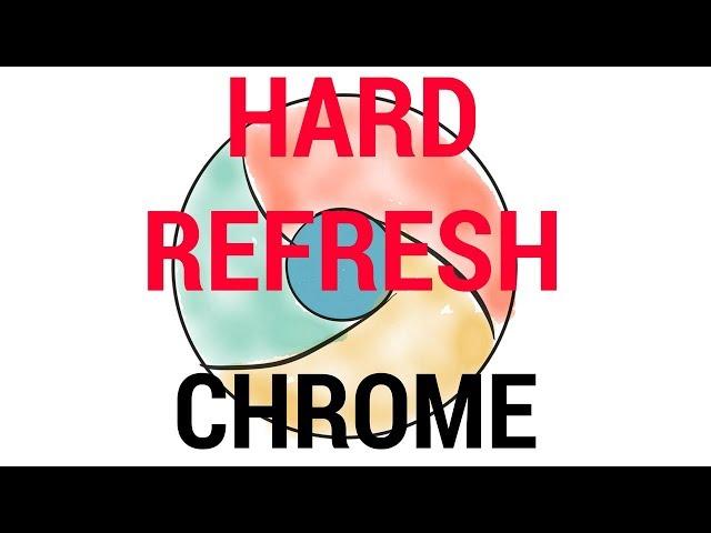 Chrome - How to HARD REFRESH? 