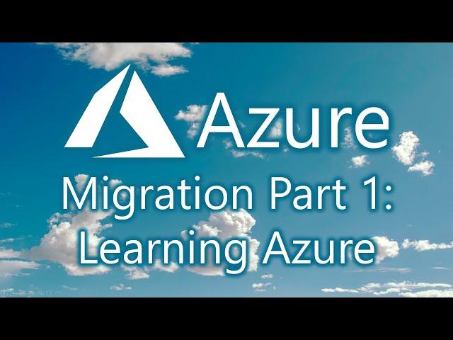 Azure Migration Part 1: Learning Azure