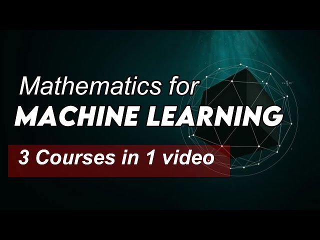 Mathematics for Machine Learning Tutorial (3 Complete Courses in 1 video)