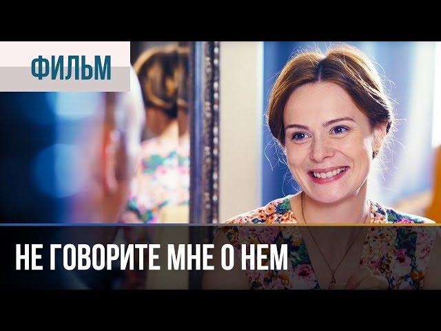 ▶️ Не говорите мне о нем - Мелодрама | Фильмы и сериалы - Русские мелодрамы