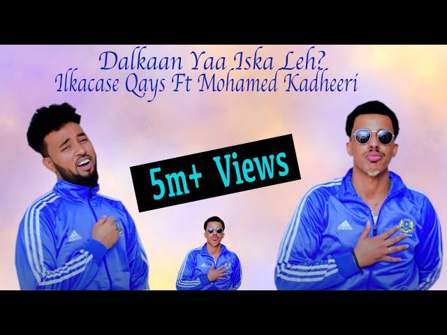 Ilkacase Qays ft Mohamed Kadheeri | Dalkaan Ya Iska Leh? | Official Music Video 2021