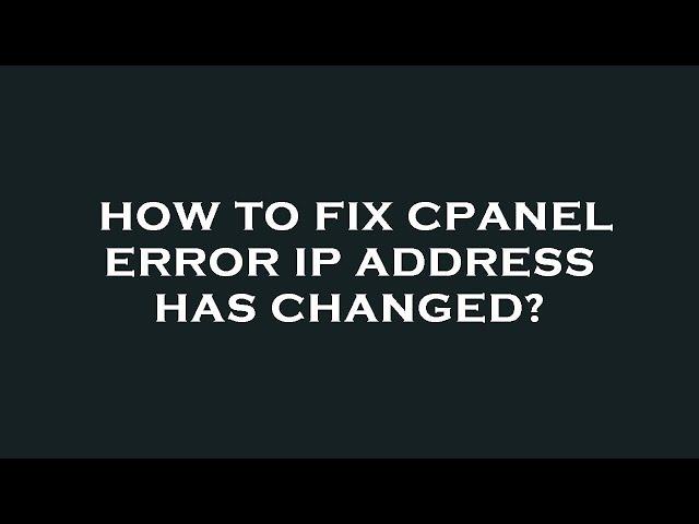 How to fix cpanel error ip address has changed?