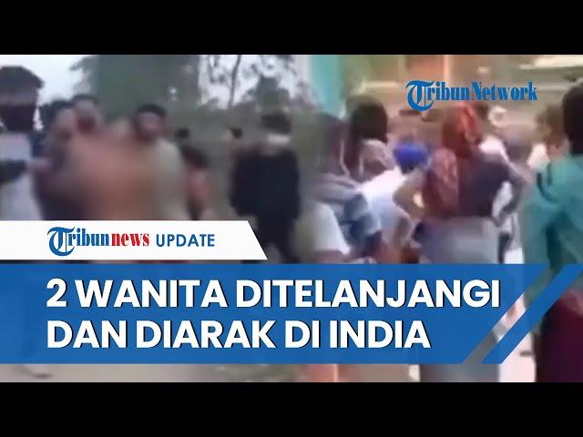 Viral Video 2 Wanita Diarak Telanjang dan Diperkosa Ramai-ramai Puluhan Pria India, Warga Murka