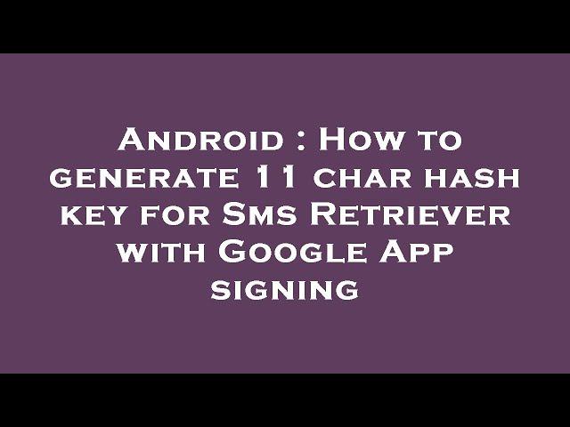 Android : How to generate 11 char hash key for Sms Retriever with Google App signing