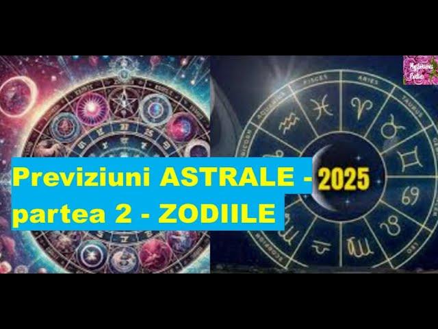 Previziuni ASTRALE 2025-partea 2-  ZODIILE