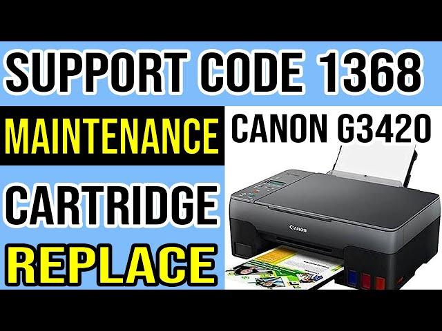 Support Code 1368 Solution Canon G3420 Printer | Replace Maintenance Cartridge Message